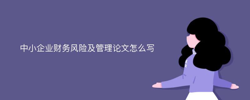 中小企业财务风险及管理论文怎么写