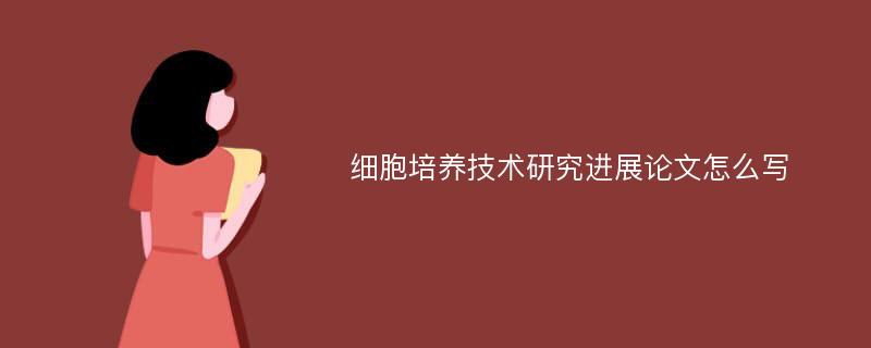 细胞培养技术研究进展论文怎么写