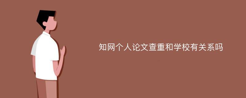 知网个人论文查重和学校有关系吗