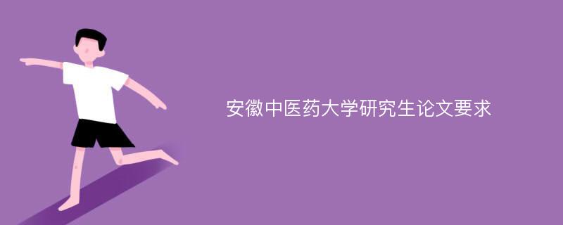 安徽中医药大学研究生论文要求