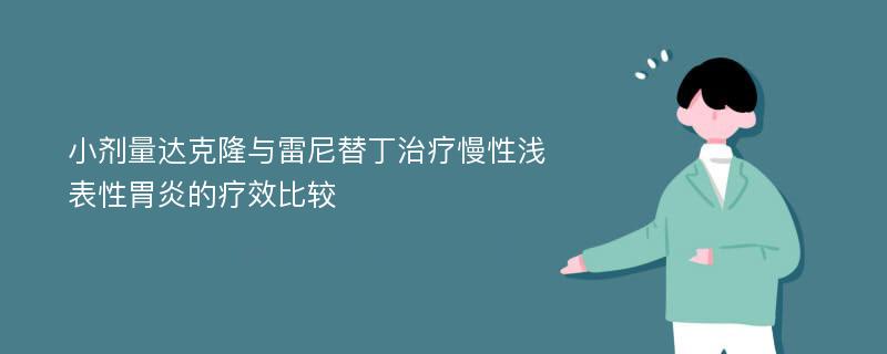 小剂量达克隆与雷尼替丁治疗慢性浅表性胃炎的疗效比较