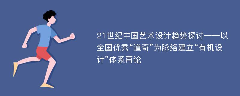 21世纪中国艺术设计趋势探讨——以全国优秀“道奇”为脉络建立“有机设计”体系再论