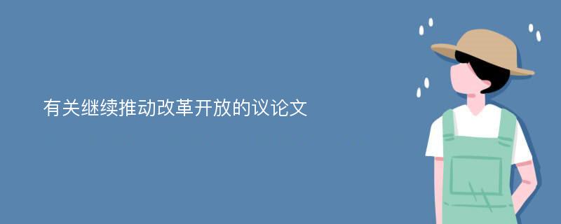 有关继续推动改革开放的议论文