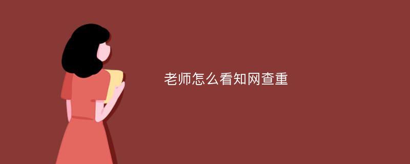 老师怎么看知网查重