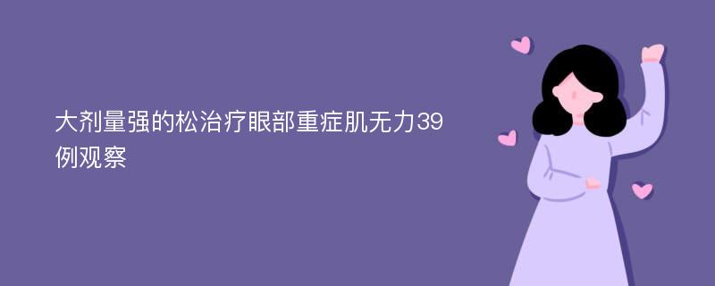 大剂量强的松治疗眼部重症肌无力39例观察