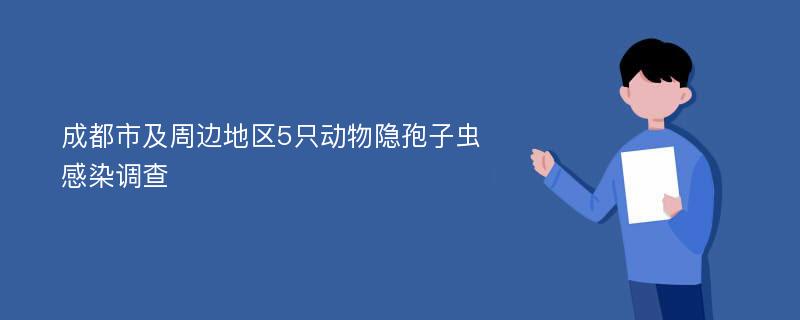 成都市及周边地区5只动物隐孢子虫感染调查