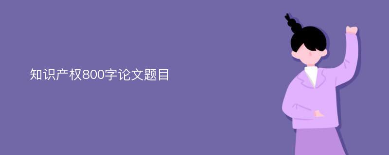 知识产权800字论文题目