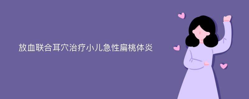 放血联合耳穴治疗小儿急性扁桃体炎