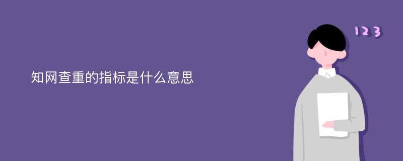 知网查重的指标是什么意思