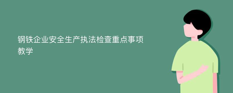 钢铁企业安全生产执法检查重点事项教学