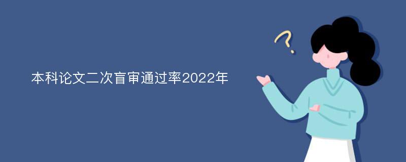 本科论文二次盲审通过率2022年