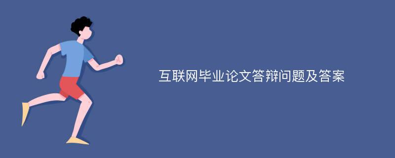 互联网毕业论文答辩问题及答案