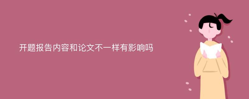 开题报告内容和论文不一样有影响吗