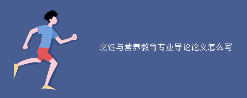 烹饪与营养教育专业导论论文怎么写