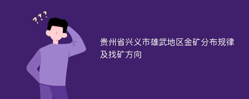 贵州省兴义市雄武地区金矿分布规律及找矿方向