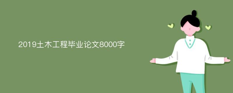 2019土木工程毕业论文8000字