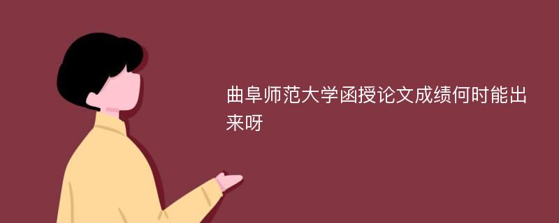 曲阜师范大学函授论文成绩何时能出来呀