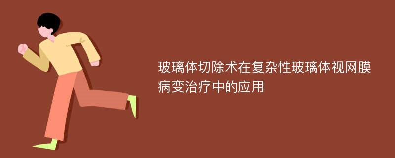 玻璃体切除术在复杂性玻璃体视网膜病变治疗中的应用