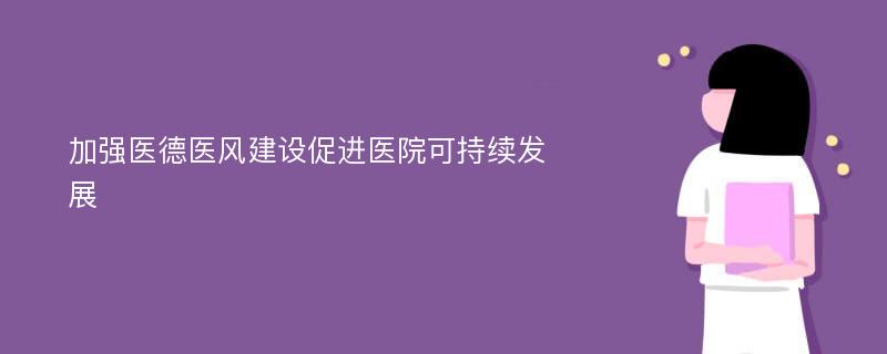 加强医德医风建设促进医院可持续发展