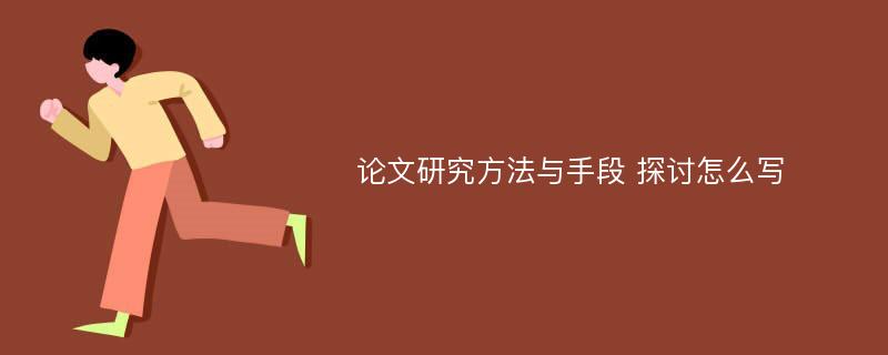 论文研究方法与手段 探讨怎么写