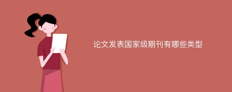 论文发表国家级期刊有哪些类型