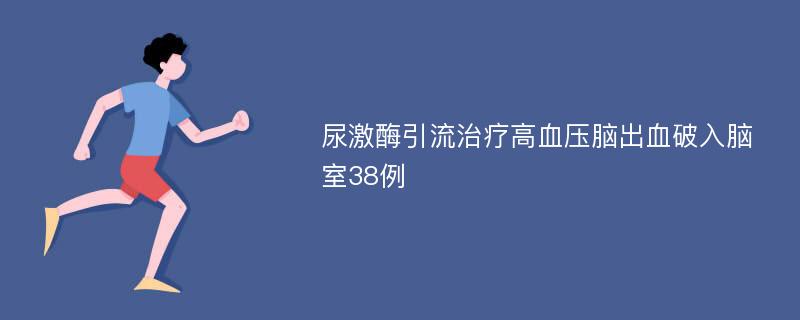 尿激酶引流治疗高血压脑出血破入脑室38例