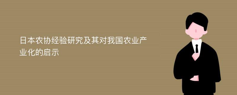 日本农协经验研究及其对我国农业产业化的启示