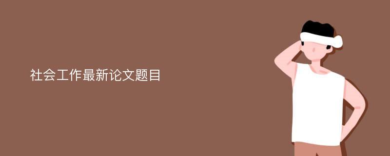 社会工作最新论文题目