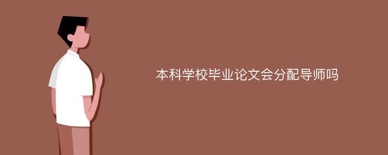 本科学校毕业论文会分配导师吗