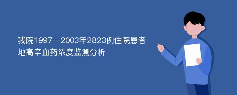 我院1997—2003年2823例住院患者地高辛血药浓度监测分析