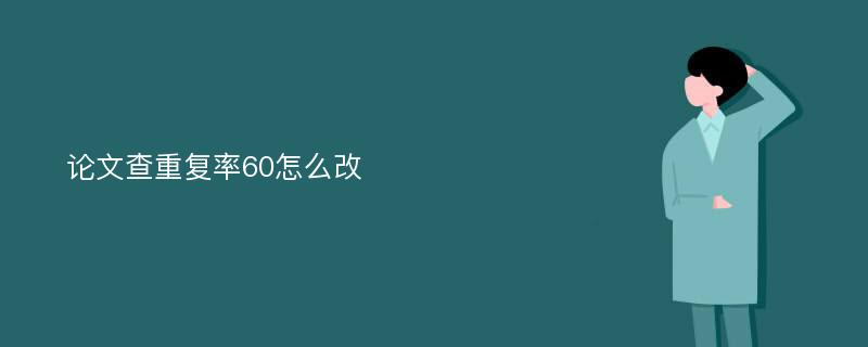 论文查重复率60怎么改