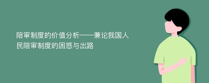 陪审制度的价值分析——兼论我国人民陪审制度的困惑与出路