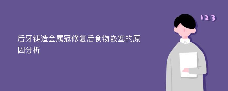 后牙铸造金属冠修复后食物嵌塞的原因分析