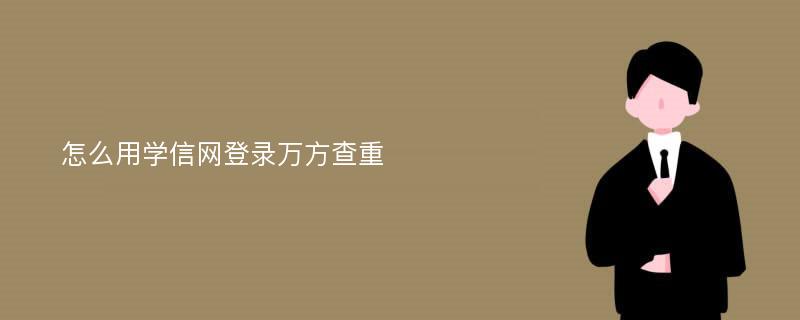 怎么用学信网登录万方查重