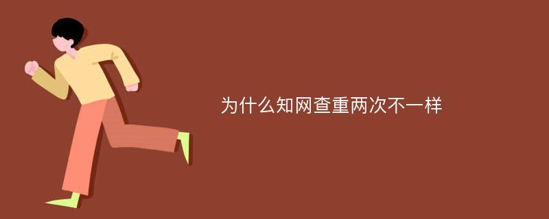 为什么知网查重两次不一样