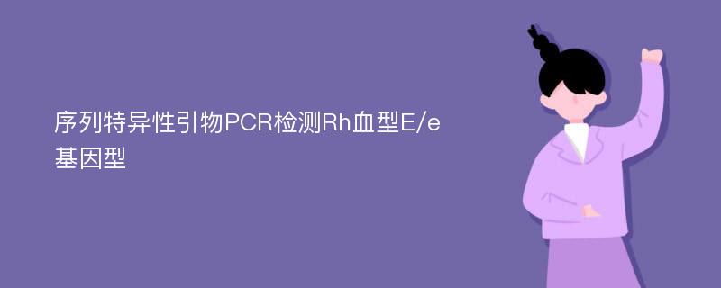 序列特异性引物PCR检测Rh血型E/e基因型