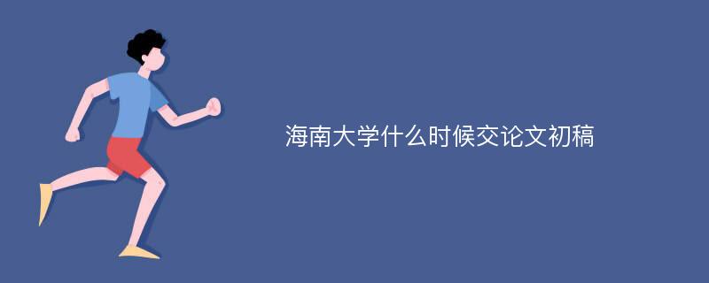 海南大学什么时候交论文初稿