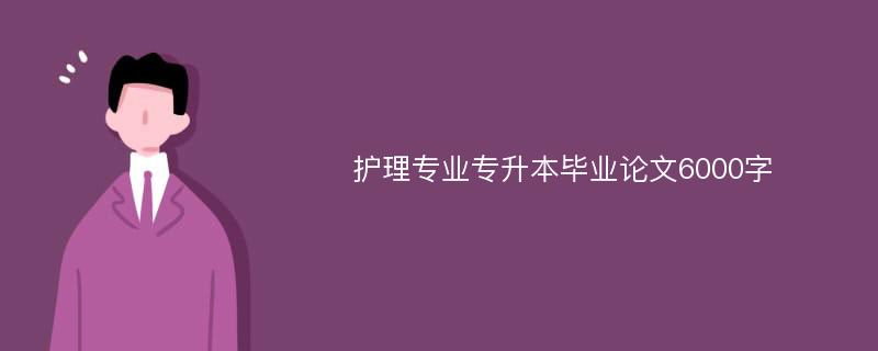 护理专业专升本毕业论文6000字