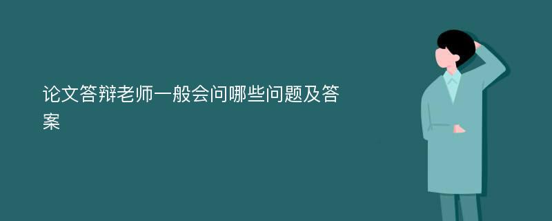 论文答辩老师一般会问哪些问题及答案