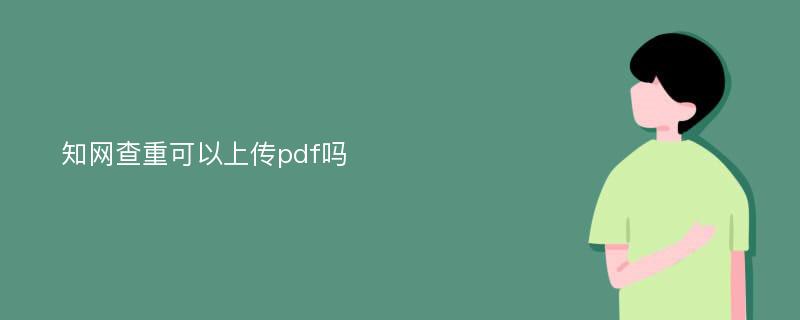 知网查重可以上传pdf吗